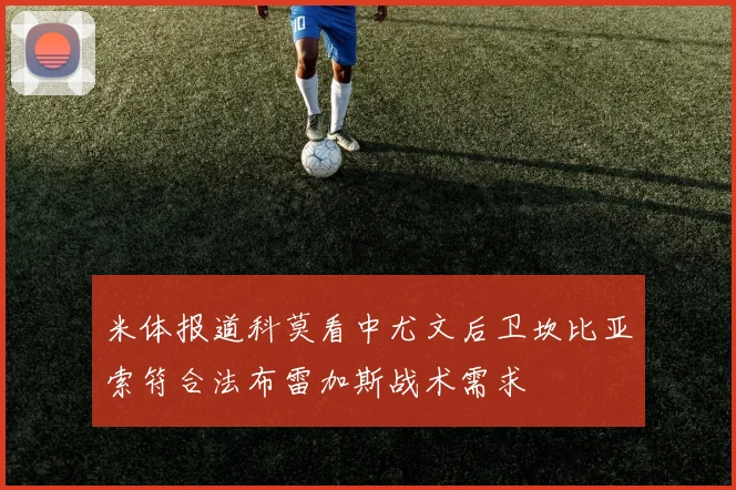 米体报道科莫看中尤文后卫坎比亚索符合法布雷加斯战术需求